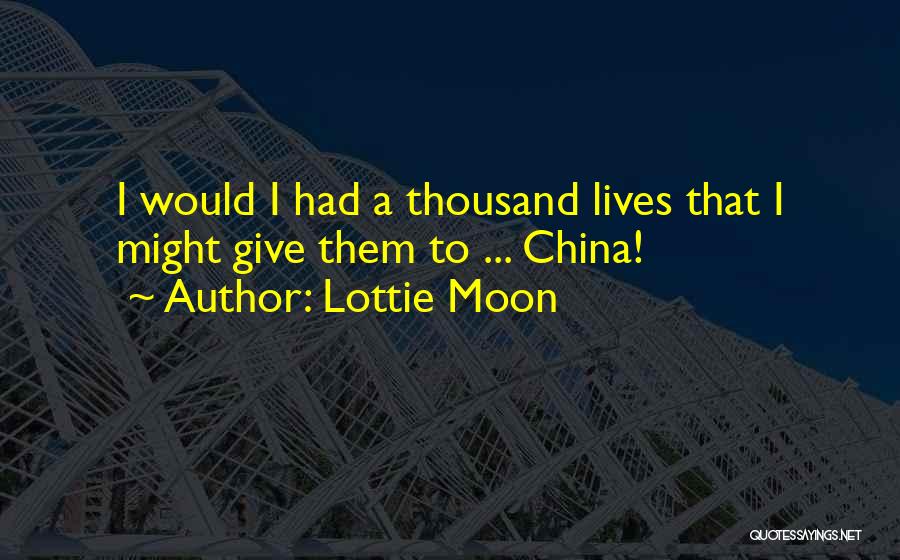 Lottie Moon Quotes: I Would I Had A Thousand Lives That I Might Give Them To ... China!