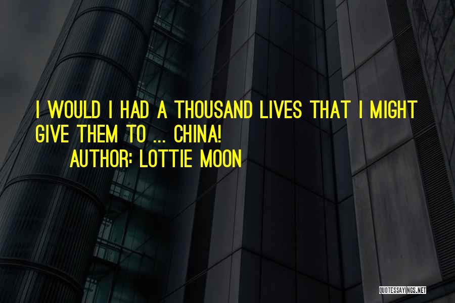 Lottie Moon Quotes: I Would I Had A Thousand Lives That I Might Give Them To ... China!