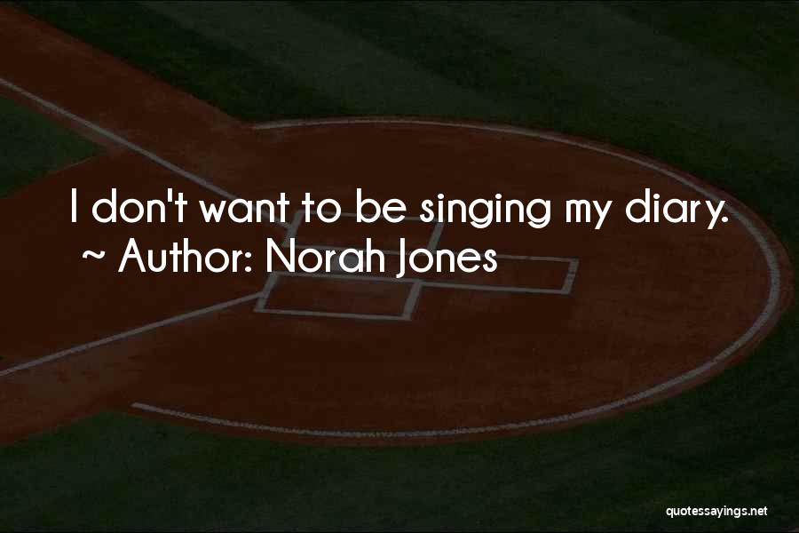 Norah Jones Quotes: I Don't Want To Be Singing My Diary.