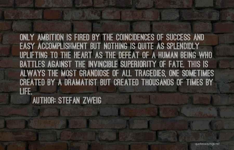 Stefan Zweig Quotes: Only Ambition Is Fired By The Coincidences Of Success And Easy Accomplishment But Nothing Is Quite As Splendidly Uplifting To