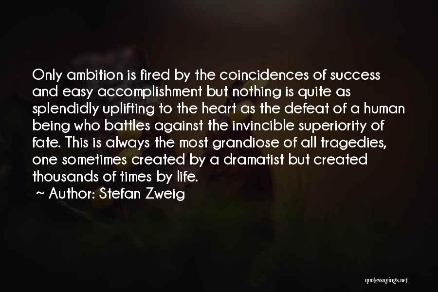 Stefan Zweig Quotes: Only Ambition Is Fired By The Coincidences Of Success And Easy Accomplishment But Nothing Is Quite As Splendidly Uplifting To