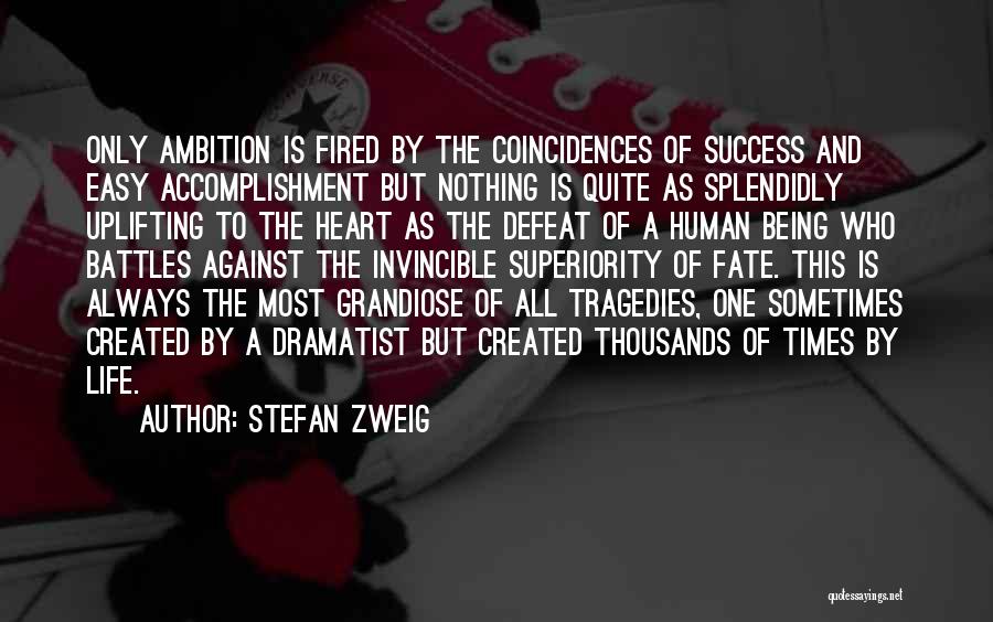 Stefan Zweig Quotes: Only Ambition Is Fired By The Coincidences Of Success And Easy Accomplishment But Nothing Is Quite As Splendidly Uplifting To