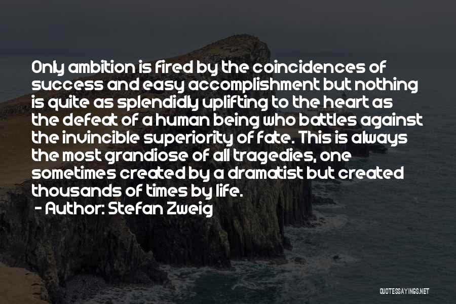 Stefan Zweig Quotes: Only Ambition Is Fired By The Coincidences Of Success And Easy Accomplishment But Nothing Is Quite As Splendidly Uplifting To