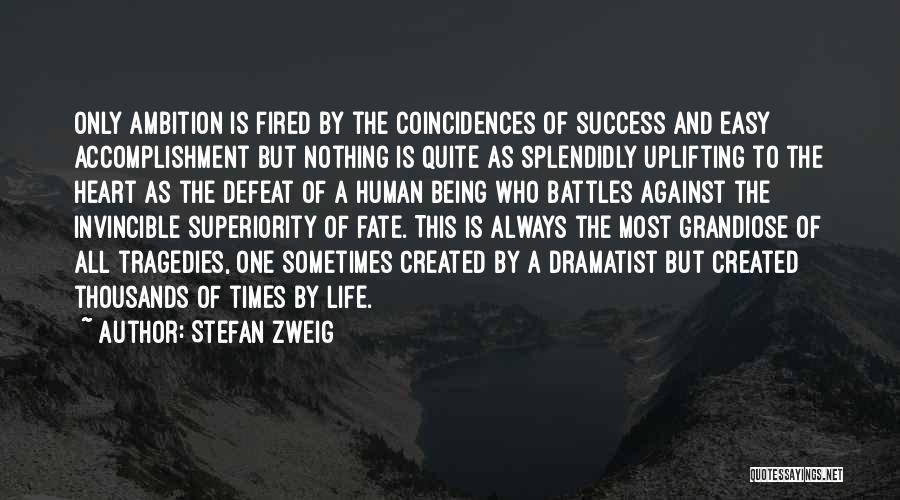 Stefan Zweig Quotes: Only Ambition Is Fired By The Coincidences Of Success And Easy Accomplishment But Nothing Is Quite As Splendidly Uplifting To