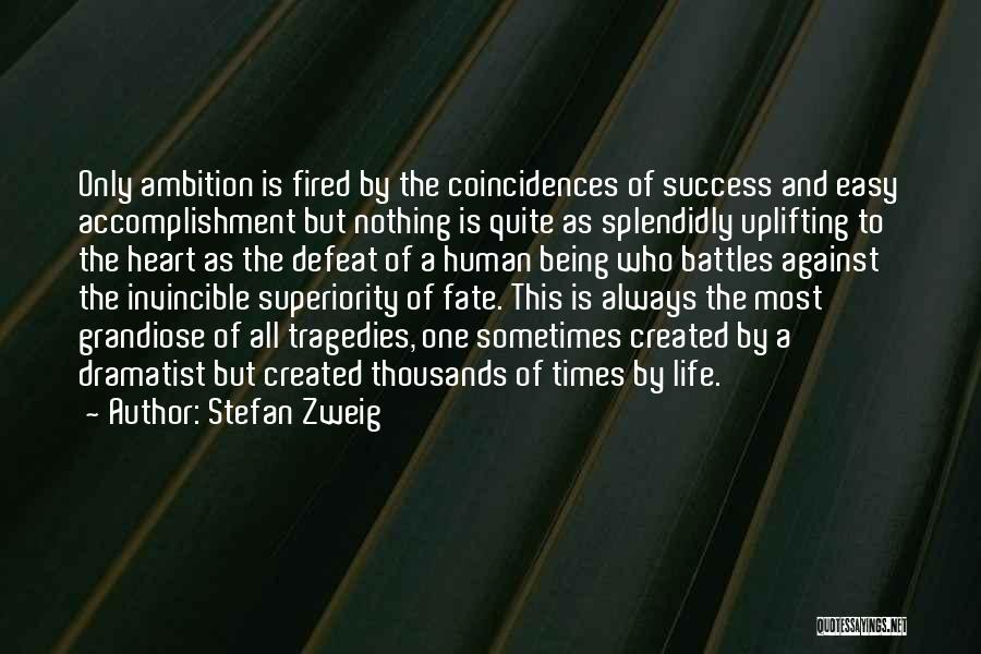 Stefan Zweig Quotes: Only Ambition Is Fired By The Coincidences Of Success And Easy Accomplishment But Nothing Is Quite As Splendidly Uplifting To