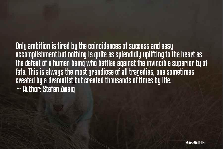 Stefan Zweig Quotes: Only Ambition Is Fired By The Coincidences Of Success And Easy Accomplishment But Nothing Is Quite As Splendidly Uplifting To