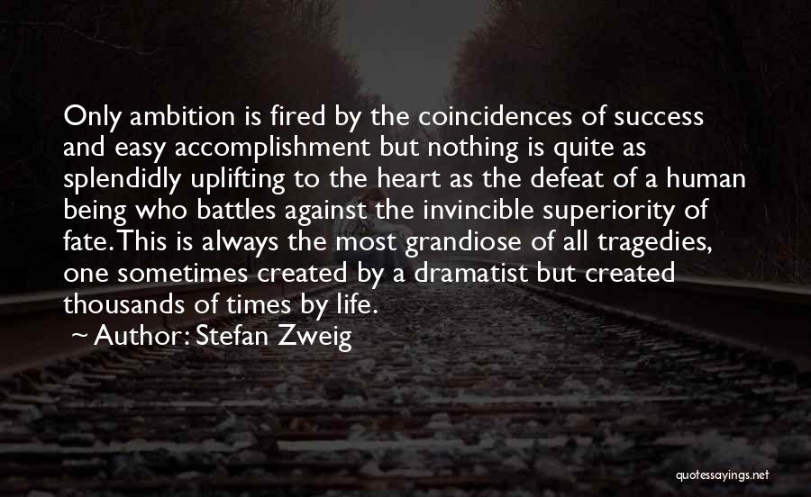 Stefan Zweig Quotes: Only Ambition Is Fired By The Coincidences Of Success And Easy Accomplishment But Nothing Is Quite As Splendidly Uplifting To