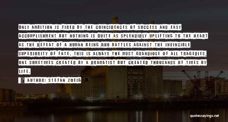 Stefan Zweig Quotes: Only Ambition Is Fired By The Coincidences Of Success And Easy Accomplishment But Nothing Is Quite As Splendidly Uplifting To