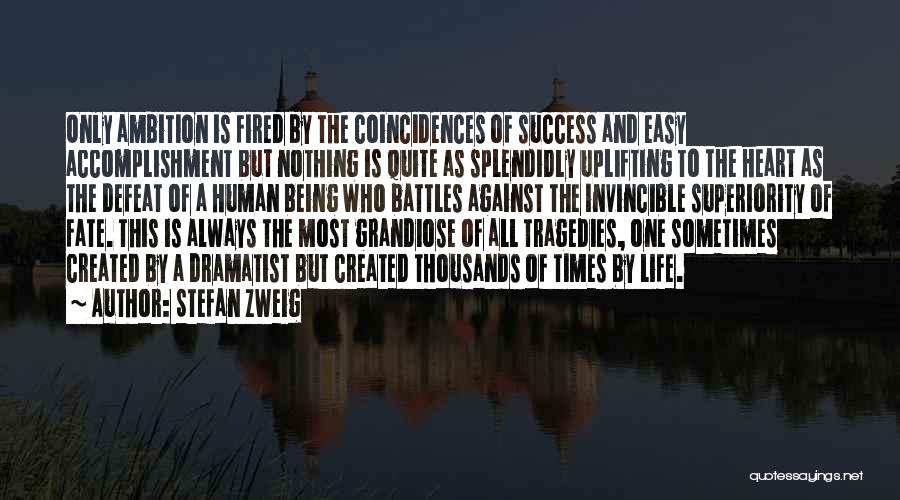 Stefan Zweig Quotes: Only Ambition Is Fired By The Coincidences Of Success And Easy Accomplishment But Nothing Is Quite As Splendidly Uplifting To