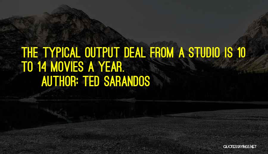 Ted Sarandos Quotes: The Typical Output Deal From A Studio Is 10 To 14 Movies A Year.
