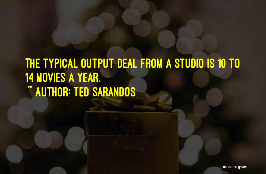 Ted Sarandos Quotes: The Typical Output Deal From A Studio Is 10 To 14 Movies A Year.