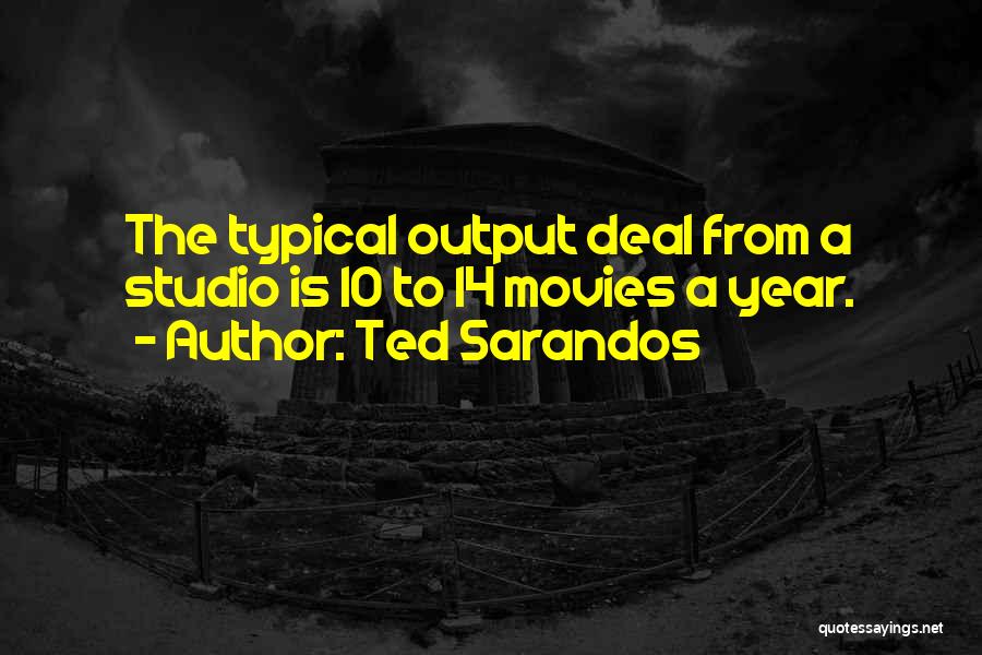 Ted Sarandos Quotes: The Typical Output Deal From A Studio Is 10 To 14 Movies A Year.