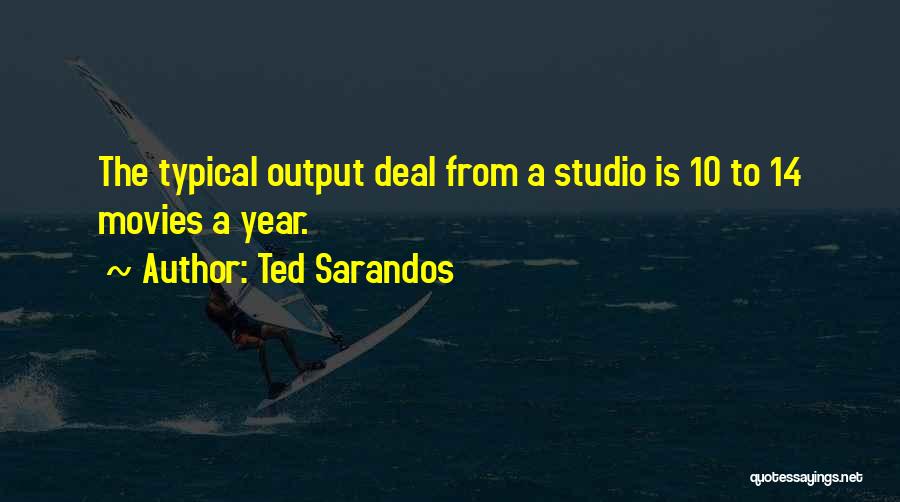 Ted Sarandos Quotes: The Typical Output Deal From A Studio Is 10 To 14 Movies A Year.