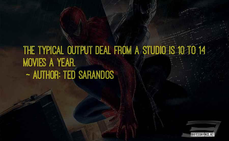 Ted Sarandos Quotes: The Typical Output Deal From A Studio Is 10 To 14 Movies A Year.