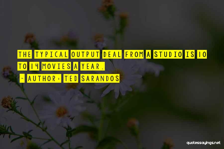 Ted Sarandos Quotes: The Typical Output Deal From A Studio Is 10 To 14 Movies A Year.