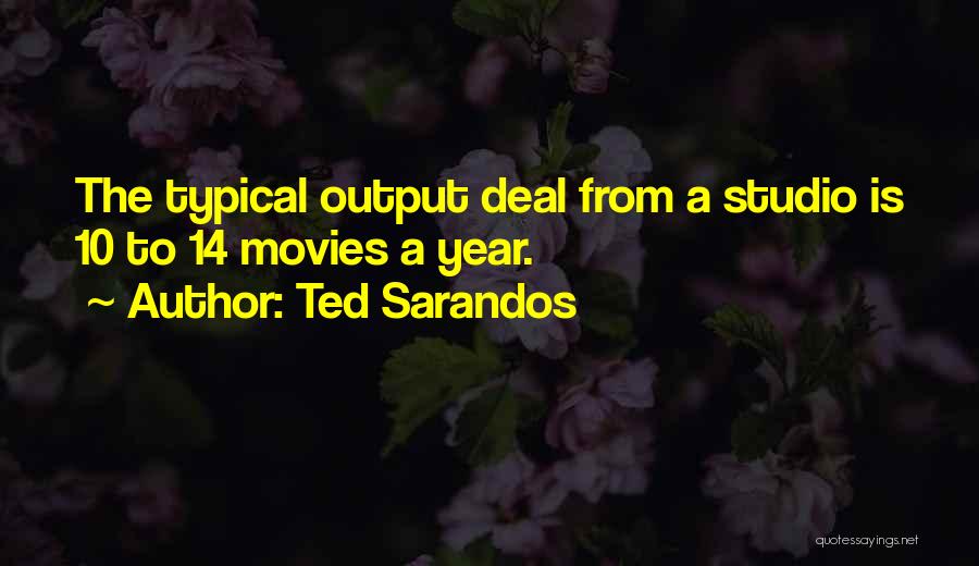 Ted Sarandos Quotes: The Typical Output Deal From A Studio Is 10 To 14 Movies A Year.