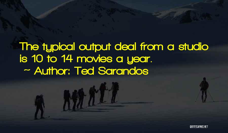 Ted Sarandos Quotes: The Typical Output Deal From A Studio Is 10 To 14 Movies A Year.