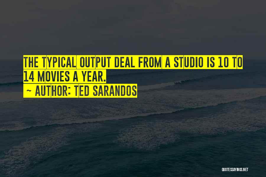 Ted Sarandos Quotes: The Typical Output Deal From A Studio Is 10 To 14 Movies A Year.