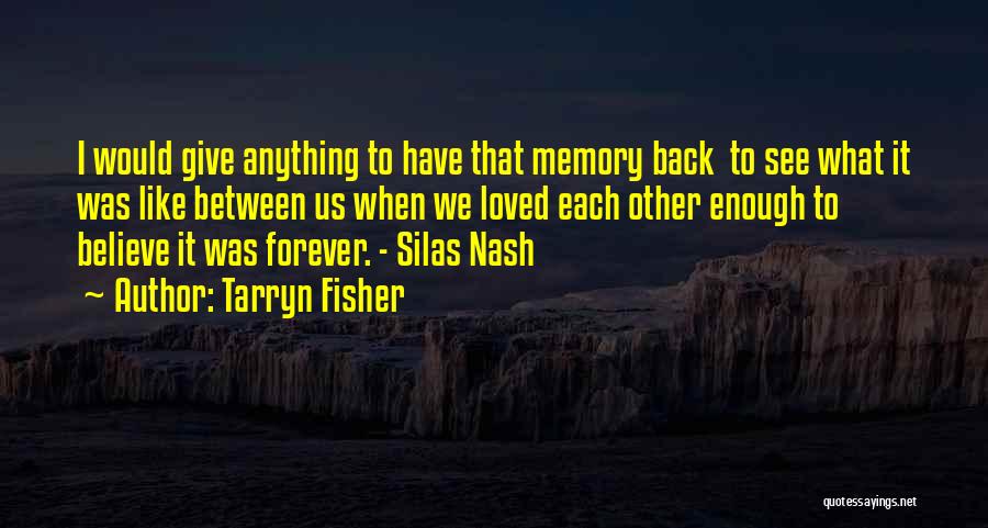 Tarryn Fisher Quotes: I Would Give Anything To Have That Memory Back To See What It Was Like Between Us When We Loved