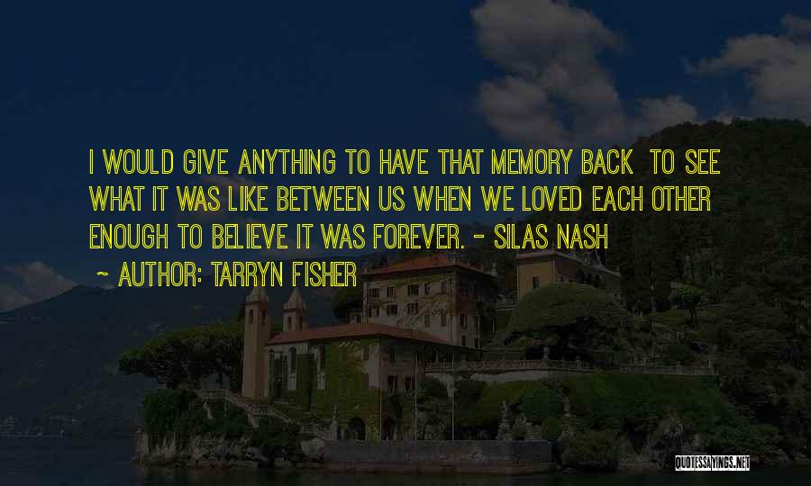 Tarryn Fisher Quotes: I Would Give Anything To Have That Memory Back To See What It Was Like Between Us When We Loved