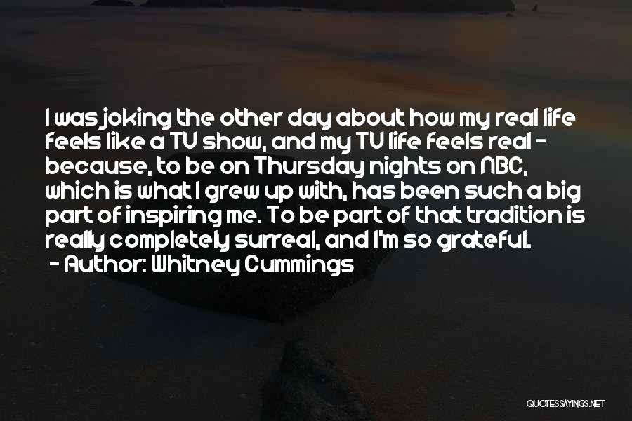 Whitney Cummings Quotes: I Was Joking The Other Day About How My Real Life Feels Like A Tv Show, And My Tv Life