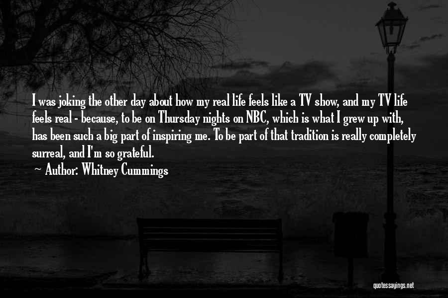 Whitney Cummings Quotes: I Was Joking The Other Day About How My Real Life Feels Like A Tv Show, And My Tv Life