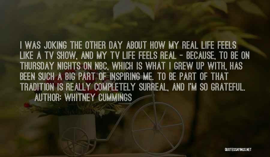Whitney Cummings Quotes: I Was Joking The Other Day About How My Real Life Feels Like A Tv Show, And My Tv Life