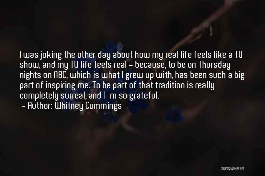 Whitney Cummings Quotes: I Was Joking The Other Day About How My Real Life Feels Like A Tv Show, And My Tv Life