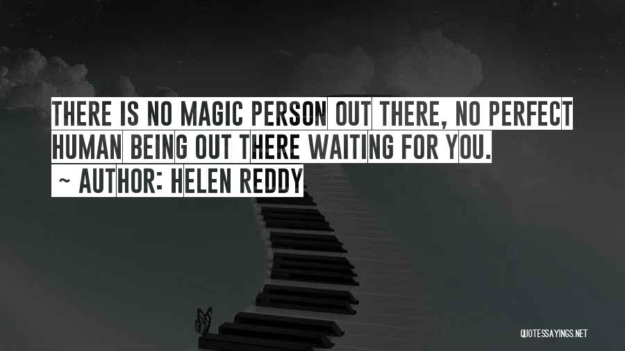 Helen Reddy Quotes: There Is No Magic Person Out There, No Perfect Human Being Out There Waiting For You.