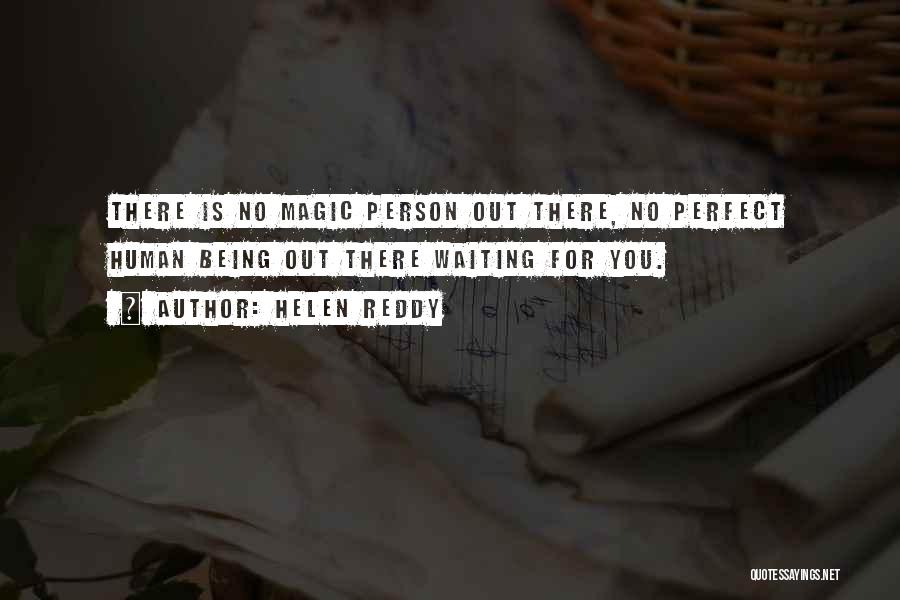 Helen Reddy Quotes: There Is No Magic Person Out There, No Perfect Human Being Out There Waiting For You.