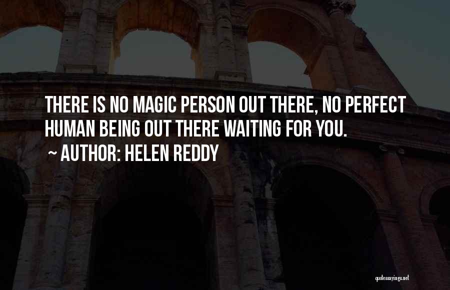 Helen Reddy Quotes: There Is No Magic Person Out There, No Perfect Human Being Out There Waiting For You.