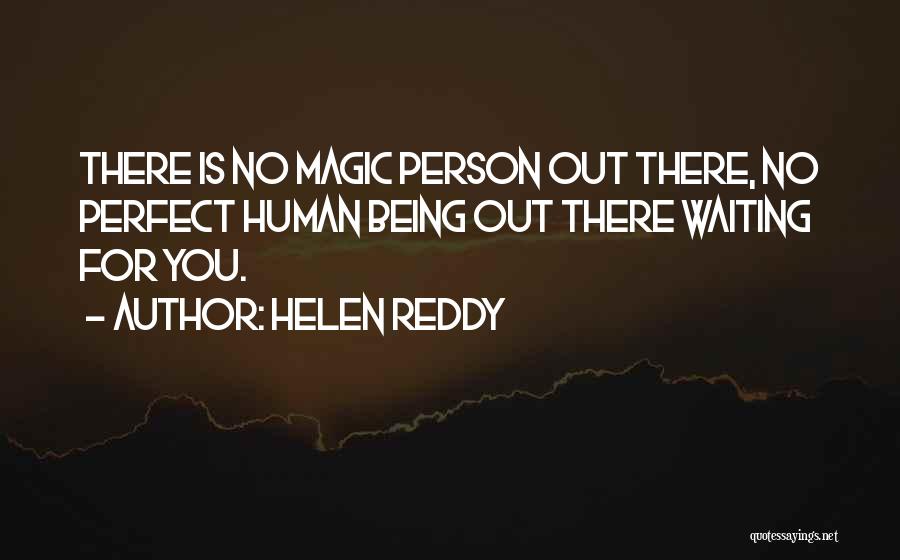 Helen Reddy Quotes: There Is No Magic Person Out There, No Perfect Human Being Out There Waiting For You.