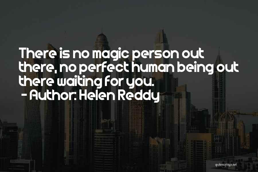 Helen Reddy Quotes: There Is No Magic Person Out There, No Perfect Human Being Out There Waiting For You.