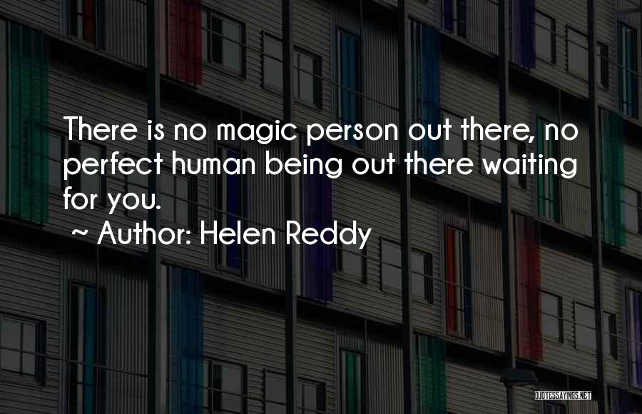 Helen Reddy Quotes: There Is No Magic Person Out There, No Perfect Human Being Out There Waiting For You.