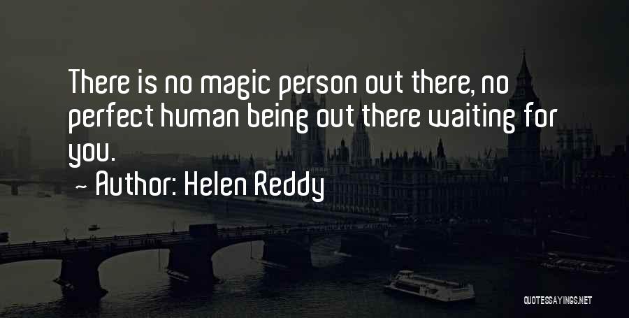 Helen Reddy Quotes: There Is No Magic Person Out There, No Perfect Human Being Out There Waiting For You.