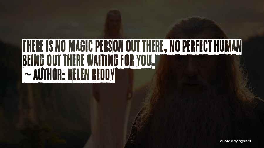 Helen Reddy Quotes: There Is No Magic Person Out There, No Perfect Human Being Out There Waiting For You.