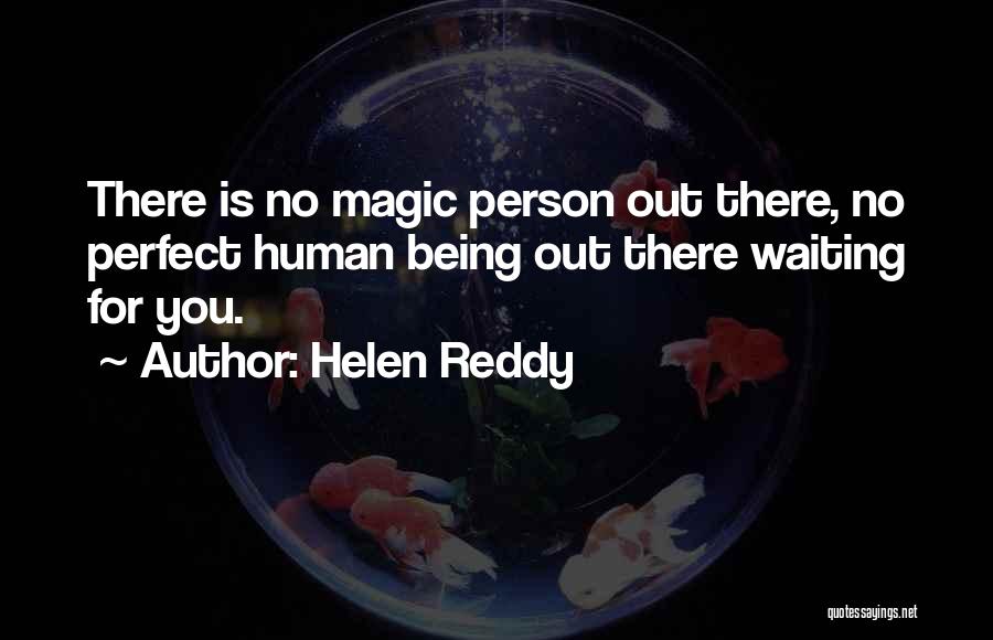 Helen Reddy Quotes: There Is No Magic Person Out There, No Perfect Human Being Out There Waiting For You.