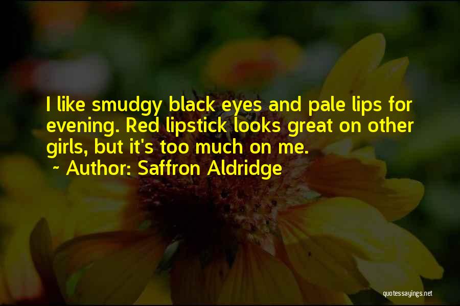 Saffron Aldridge Quotes: I Like Smudgy Black Eyes And Pale Lips For Evening. Red Lipstick Looks Great On Other Girls, But It's Too