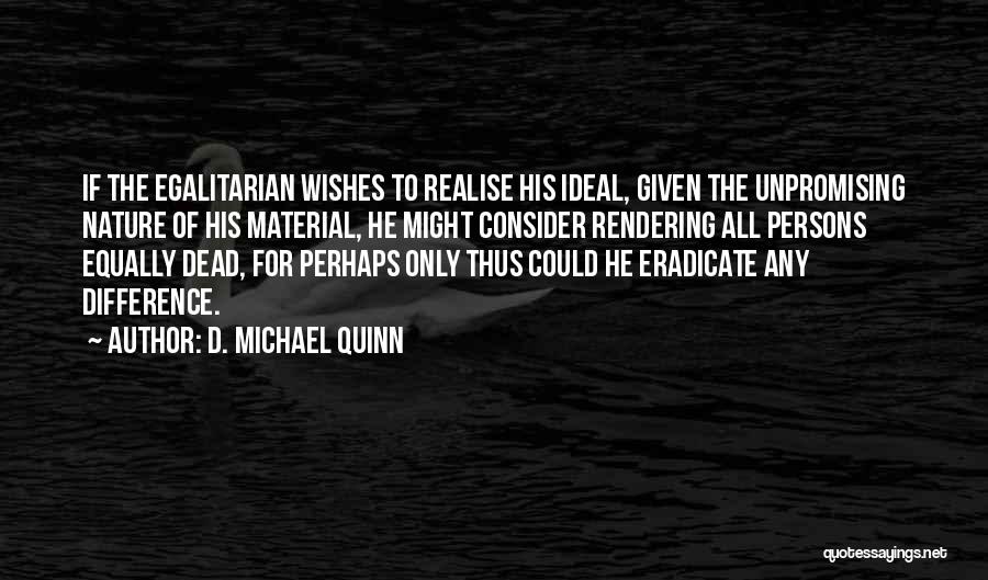 D. Michael Quinn Quotes: If The Egalitarian Wishes To Realise His Ideal, Given The Unpromising Nature Of His Material, He Might Consider Rendering All