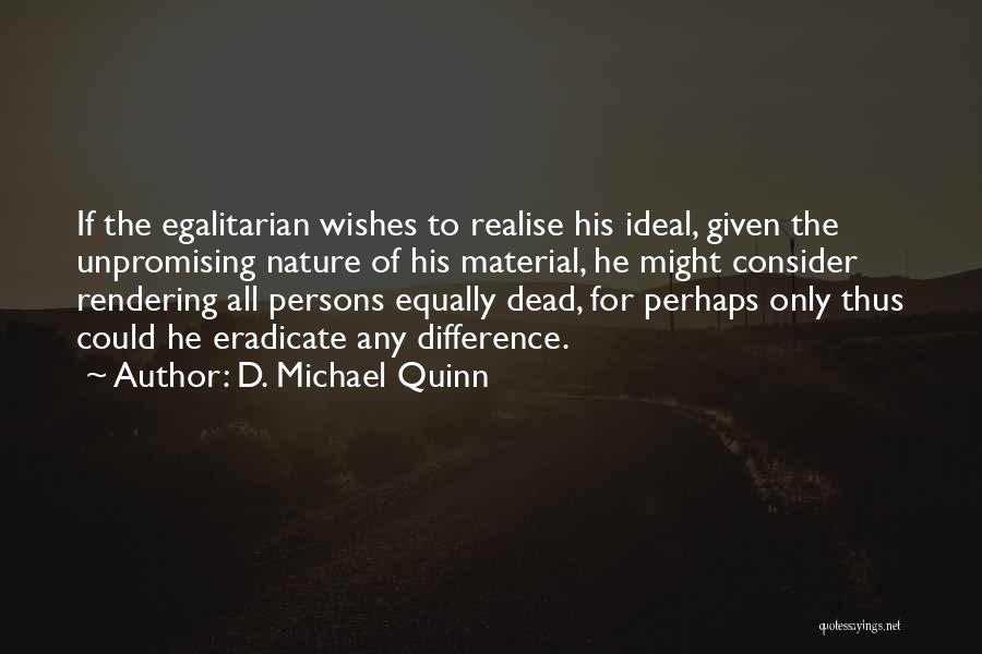 D. Michael Quinn Quotes: If The Egalitarian Wishes To Realise His Ideal, Given The Unpromising Nature Of His Material, He Might Consider Rendering All