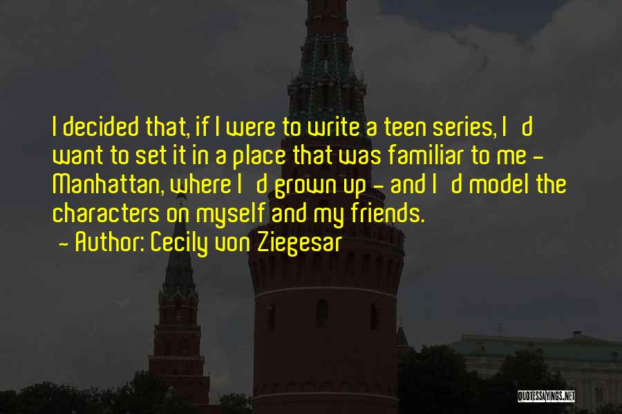 Cecily Von Ziegesar Quotes: I Decided That, If I Were To Write A Teen Series, I'd Want To Set It In A Place That