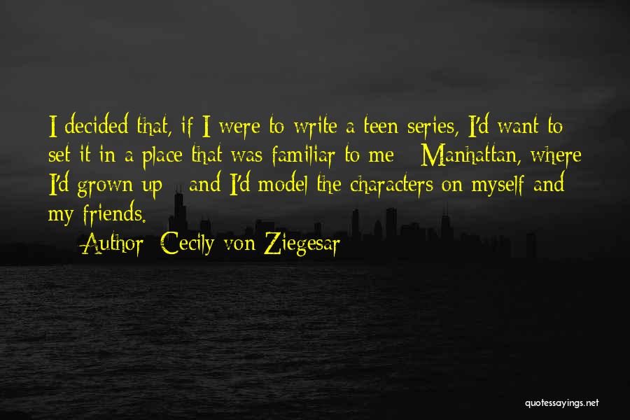 Cecily Von Ziegesar Quotes: I Decided That, If I Were To Write A Teen Series, I'd Want To Set It In A Place That