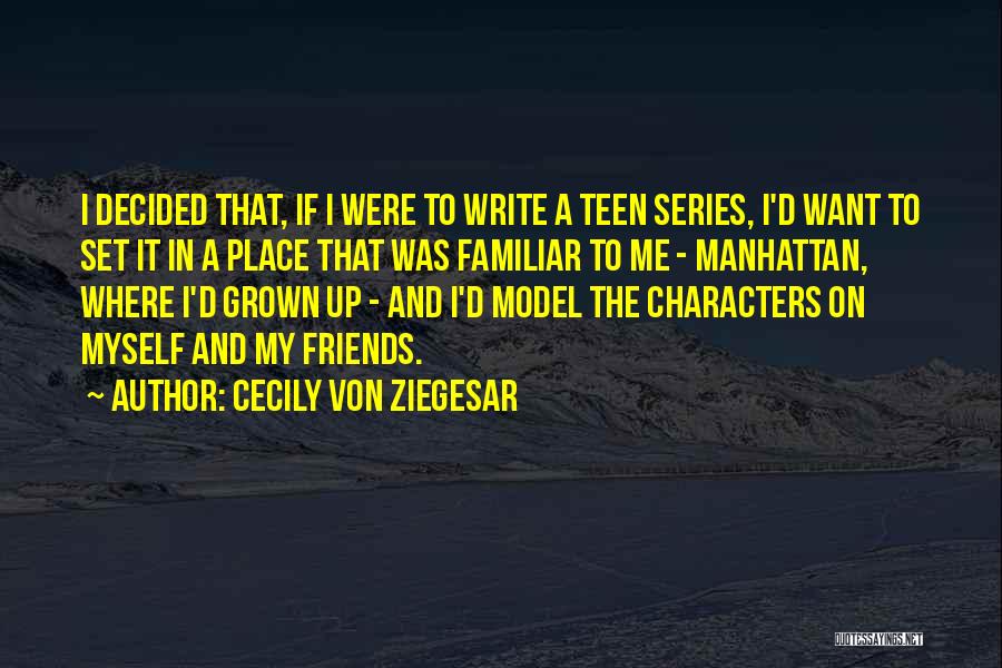 Cecily Von Ziegesar Quotes: I Decided That, If I Were To Write A Teen Series, I'd Want To Set It In A Place That