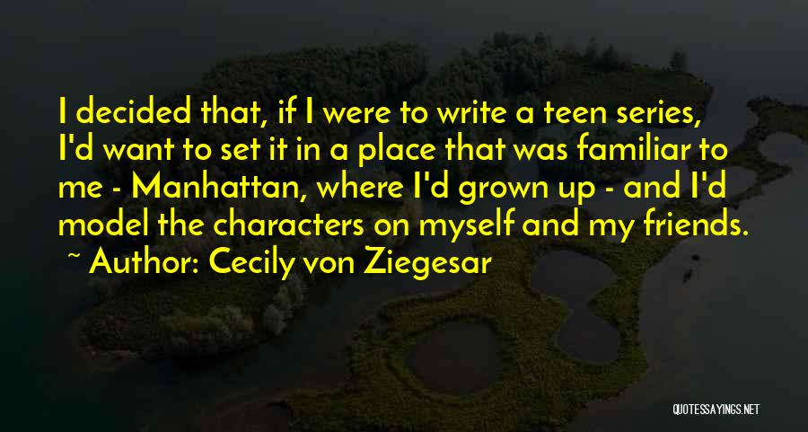 Cecily Von Ziegesar Quotes: I Decided That, If I Were To Write A Teen Series, I'd Want To Set It In A Place That