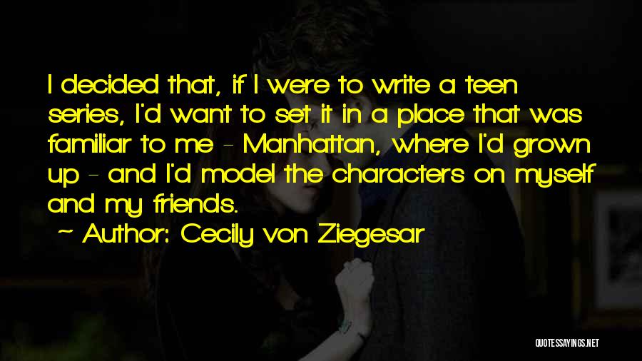 Cecily Von Ziegesar Quotes: I Decided That, If I Were To Write A Teen Series, I'd Want To Set It In A Place That