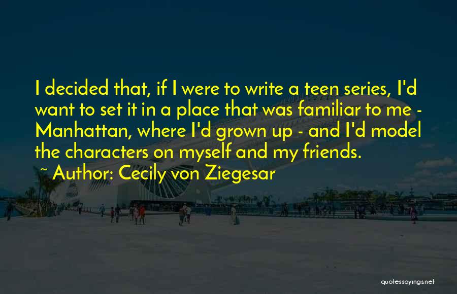 Cecily Von Ziegesar Quotes: I Decided That, If I Were To Write A Teen Series, I'd Want To Set It In A Place That