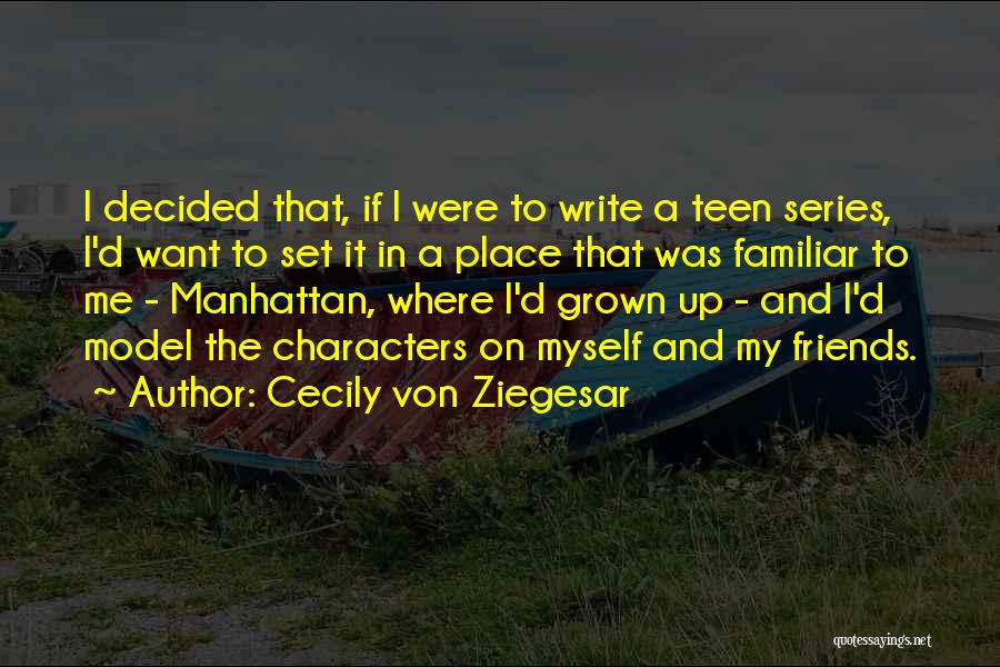 Cecily Von Ziegesar Quotes: I Decided That, If I Were To Write A Teen Series, I'd Want To Set It In A Place That