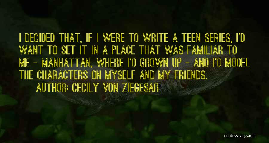 Cecily Von Ziegesar Quotes: I Decided That, If I Were To Write A Teen Series, I'd Want To Set It In A Place That