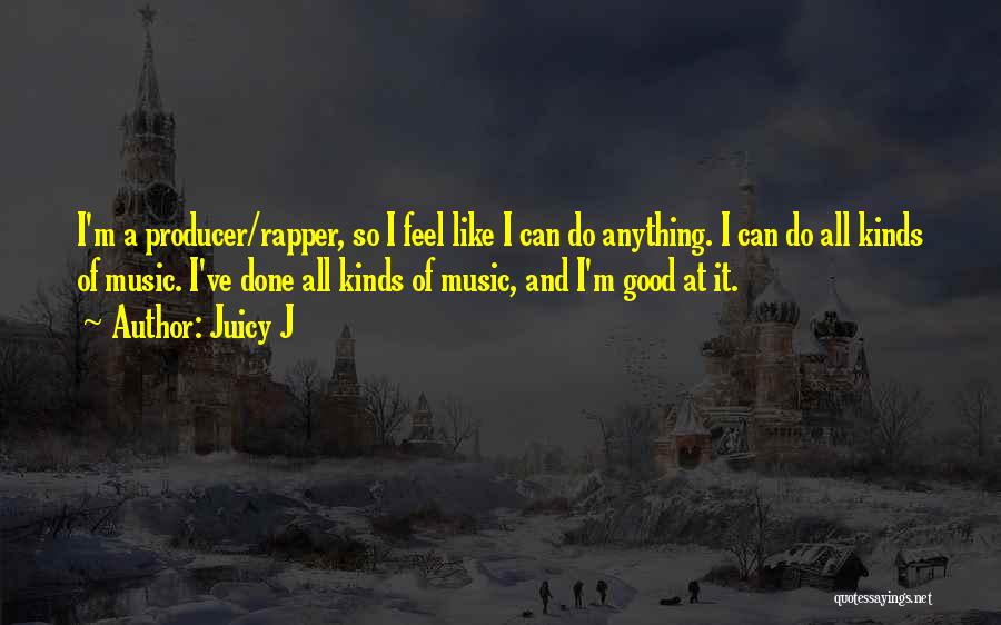 Juicy J Quotes: I'm A Producer/rapper, So I Feel Like I Can Do Anything. I Can Do All Kinds Of Music. I've Done