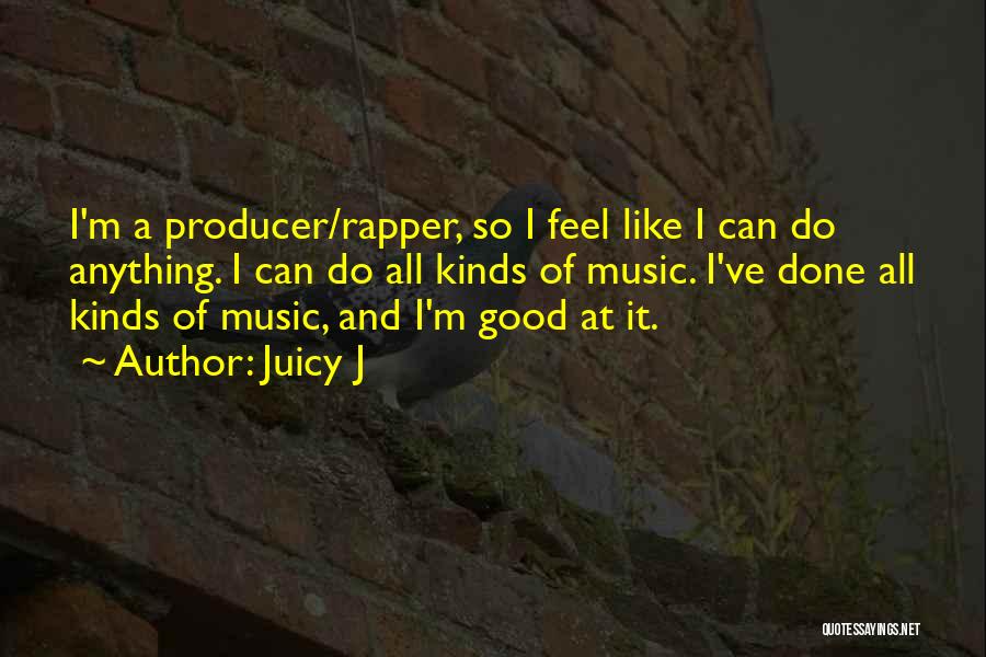 Juicy J Quotes: I'm A Producer/rapper, So I Feel Like I Can Do Anything. I Can Do All Kinds Of Music. I've Done